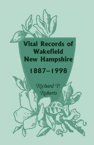 Vital Records of Wakefield, New Hampshire, 1887-1998 [Paperback]