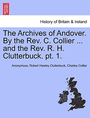 Archives of Andover by the Rev C Collier and the Rev R H Clutterbuck Pt [Paperback]