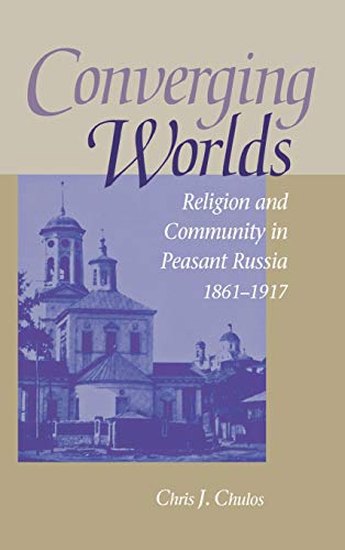 Converging Worlds Religion and Community in Peasant Russia, 1861-1917 [Hardcover]
