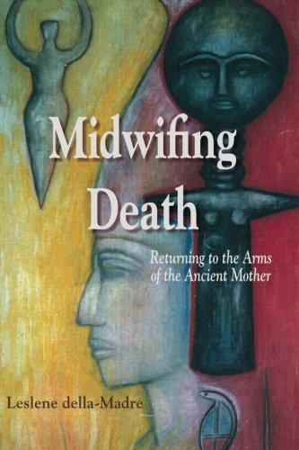 Midwifing Death Returning To The Arms Of The Ancient Mother [Paperback]