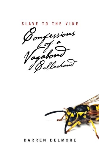 Slave To The Vine Confessions Of A Vagabond Cellarhand [Paperback]