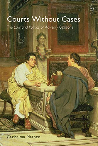 Courts Without Cases The Law and Politics of Advisory Opinions [Hardcover]