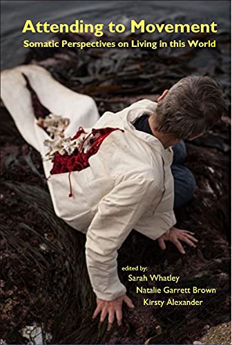 Attending to Movement Somatic Perspectives on Living in this World [Paperback]