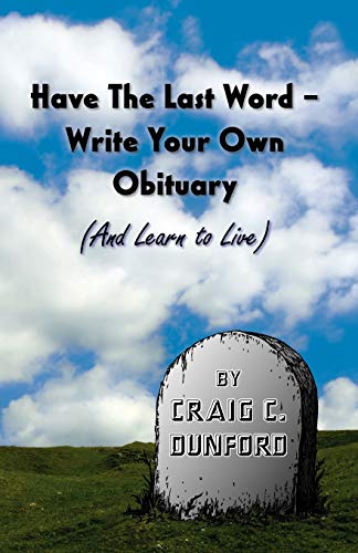 Have The Last Word - Write Your Own Obituary (and Learn To Live) [Paperback]