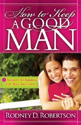 How To Keep A Good Man 5 Secrets To Keeping The Man You Love [Paperback]