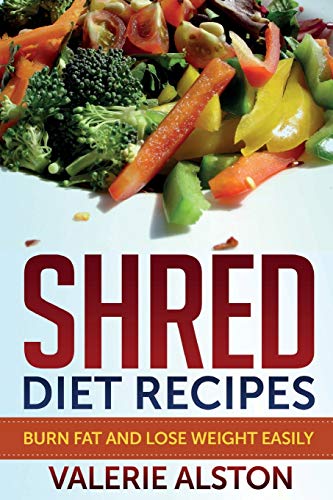 Shred Diet Recipes Burn Fat And Lose Weight Easily [Paperback]