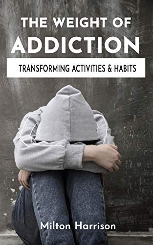 Weight of Addiction  Transforming Activities & Habits [Paperback]
