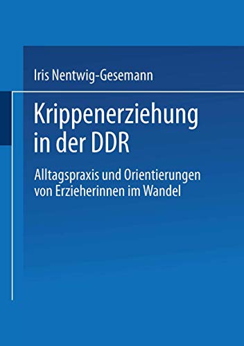Krippenerziehung in der DDR Alltagspraxis und Orientierungen von Erzieherinnen  [Paperback]