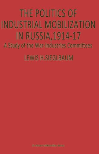 The Politics of Industrial Mobilization in Russia, 191417 A Study of the War-I [Paperback]