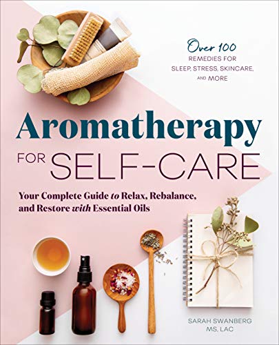 Aromatherapy for Self-Care Your Complete Guide to Relax, Rebalance, and Restore [Paperback]