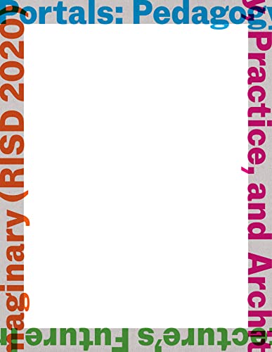 Portals Pedagogy, Practice, and Architectures Future Imaginary (RISD 2020) [Paperback]