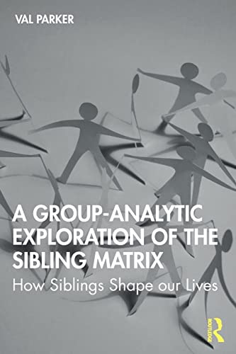 A Group-Analytic Exploration of the Sibling Matrix How Siblings Shape our Lives [Paperback]