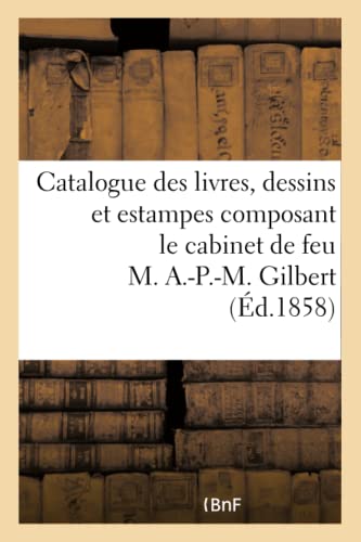 Catalogue des Livres, Dessins et Estampes Composant le Cabinet de Feu M. A. -P.  [Paperback]