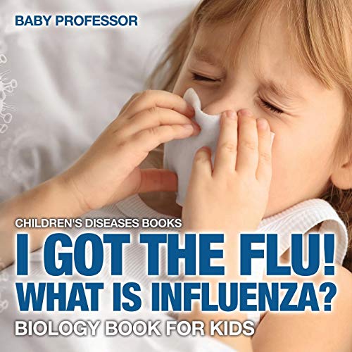 I Got the Flu What Is Influenza - Biology Book for Kids Children's Diseases Bo [Paperback]