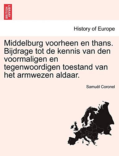 Middelburg Voorheen en Thans Bijdrage Tot de Kennis Van Den Voormaligen en Tegen [Paperback]