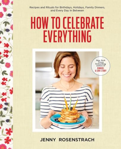 How to Celebrate Everything Recipes and Rituals for Birthdays, Holidays, Family [Hardcover]