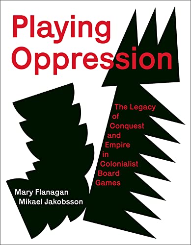 Playing Oppression: The Legacy of Conquest and Empire in Colonialist Board Games [Hardcover]