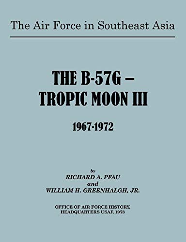 The Air Force In Southeast Asia The B-57g -- Tropic Moon Iii, 1967-1972 [Paperback]
