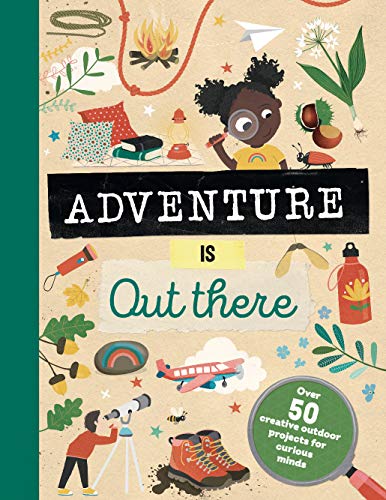 Adventure is Out There OVER 50 CREATIVE ACTIVITIES FOR  OUTDOOR EXPLORERS [Hardcover]