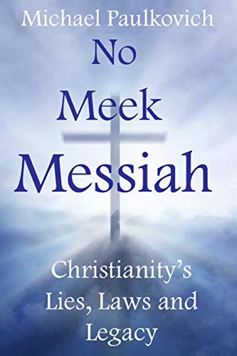 No Meek Messiah  Christianity's Lies, Laws and Legacy [Paperback]