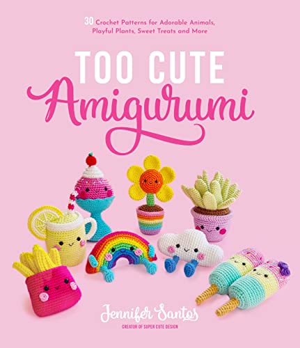 Too Cute Amigurumi 30 Crochet Patterns for Adorable Animals, Playful Plants, Sw [Paperback]