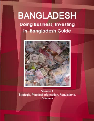Bangladesh  Doing Business and Investing in ... Guide Volume 1 Strategic, Pract [Paperback]