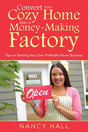 Convert Your Cozy Home Into A Money-Making Factory Tips On Starting Your Own Pr [Paperback]