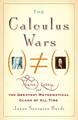 The Calculus Wars Newton, Leibniz, and the Greatest Mathematical Clash of All T [Paperback]