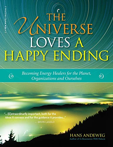 The Universe Loves a Happy Ending Becoming Energy Guardians and Eco-Healers for [Hardcover]