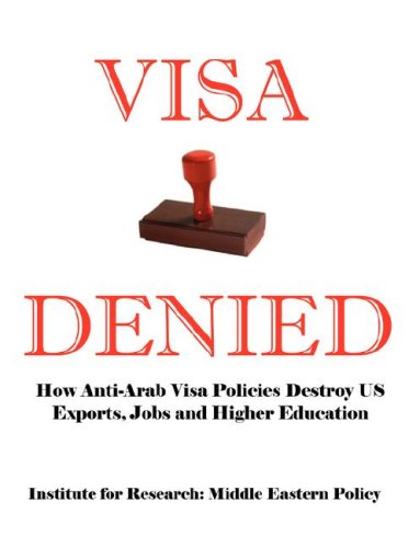 Visa Denied How Anti-Arab Visa Policies Destroy Us Exports, Jobs And Higher Edu [Paperback]