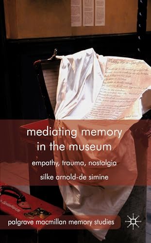 Mediating Memory in the Museum: Trauma, Empathy, Nostalgia [Hardcover]