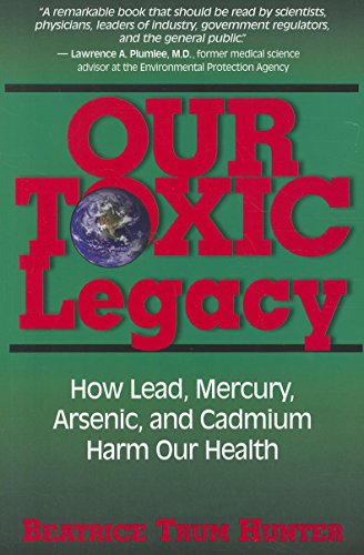 Our Toxic Legacy How Lead, Mercury, Arsenic, and Cadmium Harm Our Health [Paperback]
