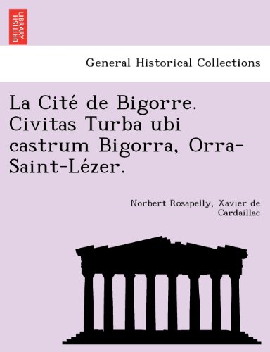Cite' de Bigorre. Civitas Turba Ubi Castrum Bigorra, Orra-Saint-Le'zer [Paperback]