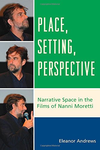 Place, Setting, Perspective Narrative Space in the Films of Nanni Moretti [Hardcover]