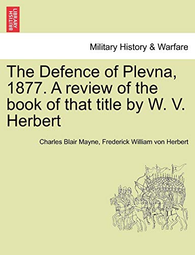 Defence of Plevna, 1877 a Review of the Book of That Title by W V Herbert [Paperback]
