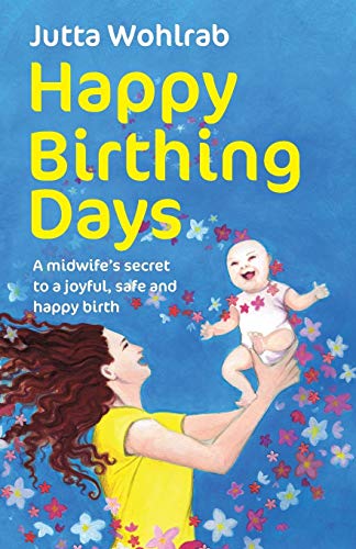Happy Birthing Days - A Midwife's Secret To A Joyful, Safe And Happy Birth [Paperback]