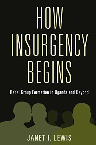 How Insurgency Begins Rebel Group Formation in Uganda and Beyond [Paperback]