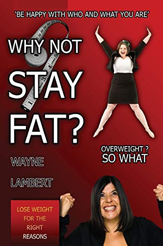 Why Not Stay Fat - Overweight So What. 'Be Happy with Who and What You Are' [Paperback]