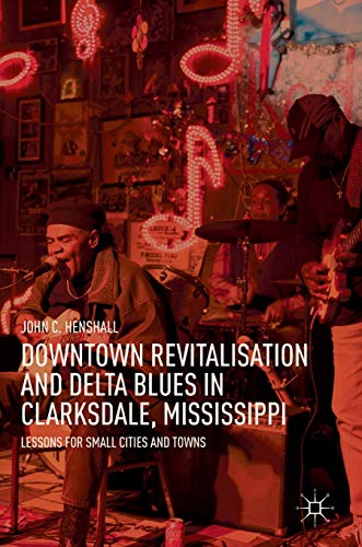 Downtown Revitalisation and Delta Blues in Clarksdale, Mississippi Lessons for  [Hardcover]