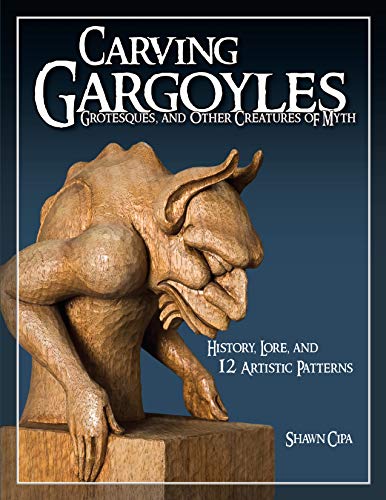 Carving Gargoyles, Grotesques, and Other Creatures of Myth History, Lore, and 1 [Paperback]