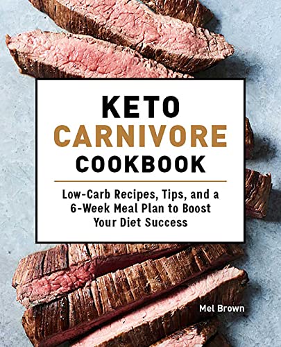 Keto Carnivore Cookbook Low-Carb Recipes, Tips, and a 6-Week Meal Plan to Boost [Paperback]