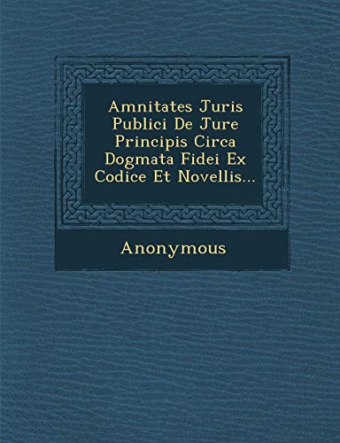 Amnitates Juris Publici de Jure Principis Circa Dogmata Fidei Ex Codice et Novel [Paperback]