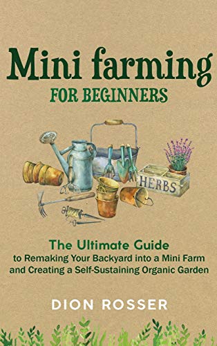 Mini Farming for Beginners the Ultimate Guide to Remaking Your Backyard into a  [Hardcover]