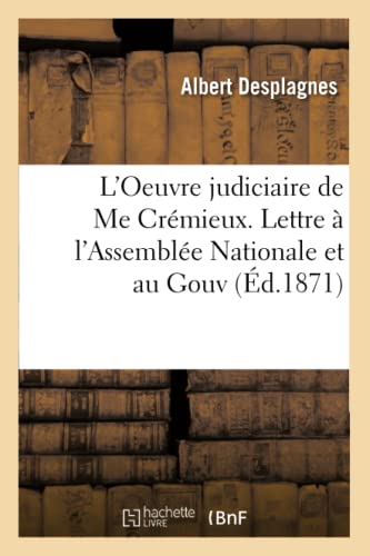Oeuvre Judiciaire de Me Cremieux. Lettre a l'Assemblee Nationale et Au Gouv (Ed. [Paperback]