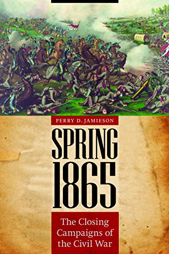 Spring 1865 The Closing Campaigns Of The Civil War (great Campaigns Of The Civi [Hardcover]