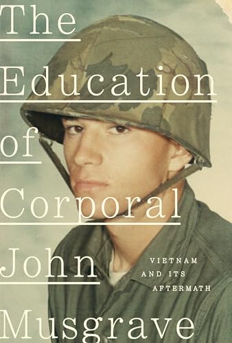 The Education of Corporal John Musgrave Vietnam and Its Aftermath [Hardcover]
