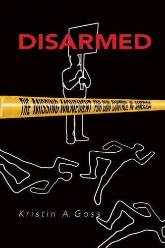 Disarmed The Missing Movement for Gun Control in America [Paperback]