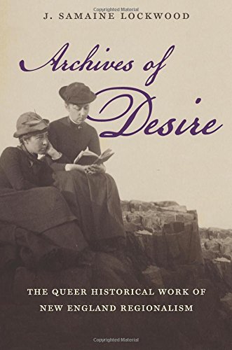 Archives of Desire The Queer Historical Work of New England Regionalism [Paperback]