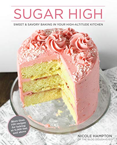Sugar High Sweet &amp Savory Baking in Your High-Altitude Kitchen [Hardcover]