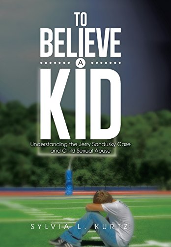 To Believe A Kid Understanding The Jerry Sandusky Case And Child Sexual Abuse [Hardcover]
